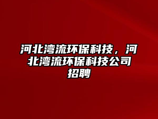 河北灣流環(huán)?？萍迹颖睘沉鳝h(huán)?？萍脊菊衅? class=