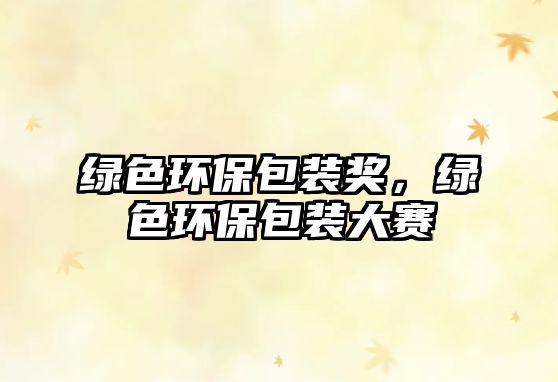 綠色環(huán)保包裝獎，綠色環(huán)保包裝大賽