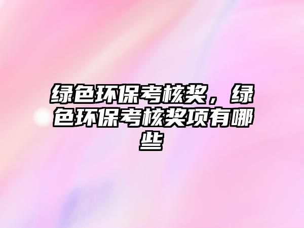 綠色環(huán)?？己霜?jiǎng)，綠色環(huán)?？己霜?jiǎng)項(xiàng)有哪些