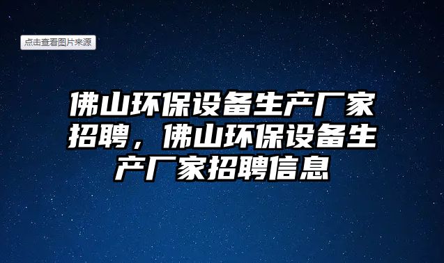 佛山環(huán)保設(shè)備生產(chǎn)廠家招聘，佛山環(huán)保設(shè)備生產(chǎn)廠家招聘信息