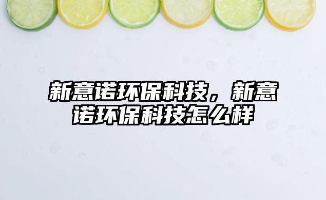 新意諾環(huán)?？萍?，新意諾環(huán)保科技怎么樣