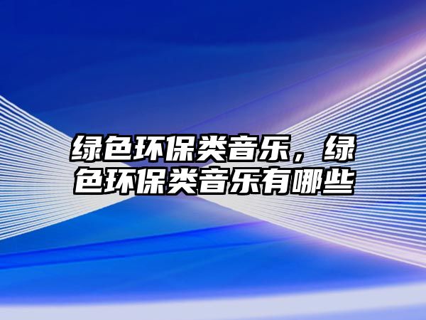 綠色環(huán)保類音樂，綠色環(huán)保類音樂有哪些