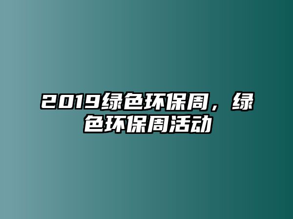 2019綠色環(huán)保周，綠色環(huán)保周活動