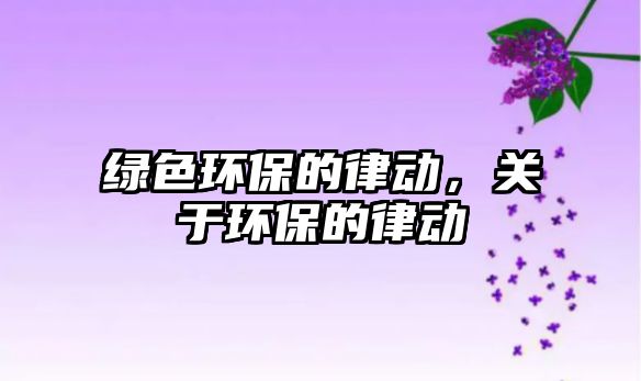 綠色環(huán)保的律動(dòng)，關(guān)于環(huán)保的律動(dòng)