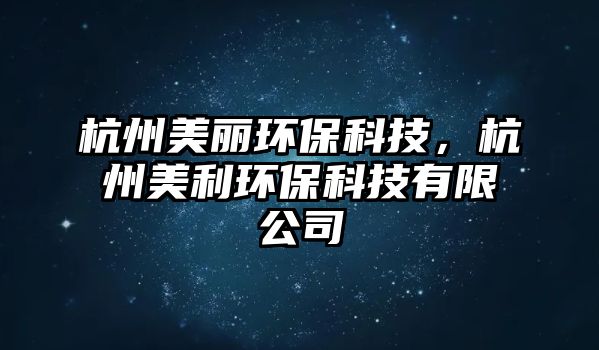 杭州美麗環(huán)?？萍?，杭州美利環(huán)保科技有限公司