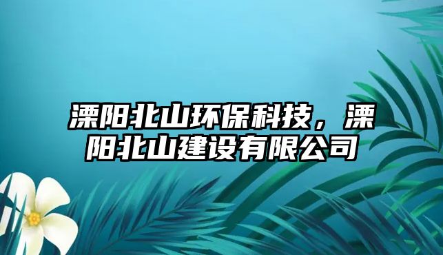 溧陽北山環(huán)保科技，溧陽北山建設(shè)有限公司