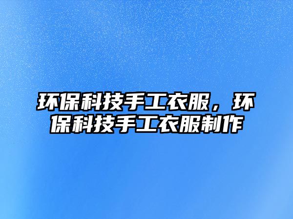 環(huán)?？萍际止ひ路h(huán)?？萍际止ひ路谱? class=