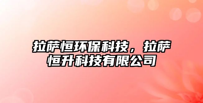 拉薩恒環(huán)?？萍迹_恒升科技有限公司