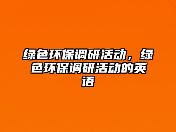 綠色環(huán)保調(diào)研活動，綠色環(huán)保調(diào)研活動的英語