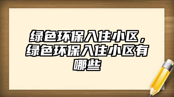 綠色環(huán)保入住小區(qū)，綠色環(huán)保入住小區(qū)有哪些