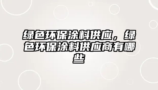 綠色環(huán)保涂料供應，綠色環(huán)保涂料供應商有哪些