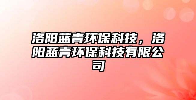 洛陽(yáng)藍(lán)青環(huán)?？萍迹尻?yáng)藍(lán)青環(huán)?？萍加邢薰?/> 
									</a>
									<h4 class=