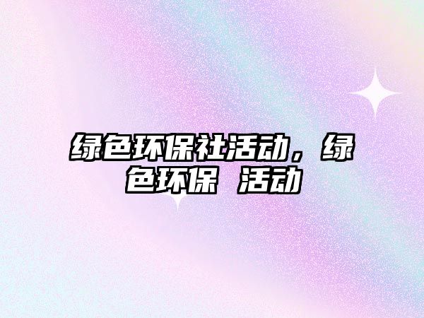 綠色環(huán)保社活動，綠色環(huán)保 活動