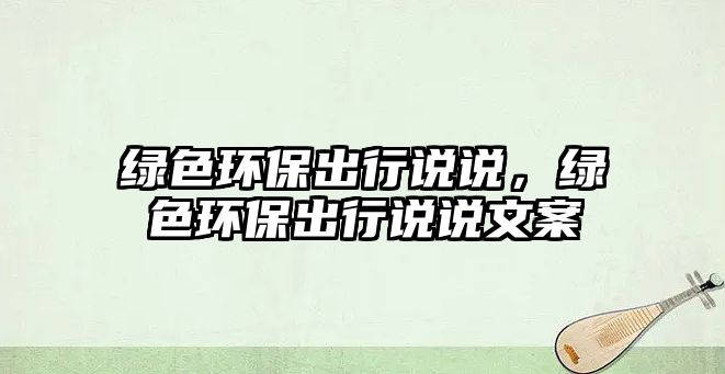 綠色環(huán)保出行說說，綠色環(huán)保出行說說文案