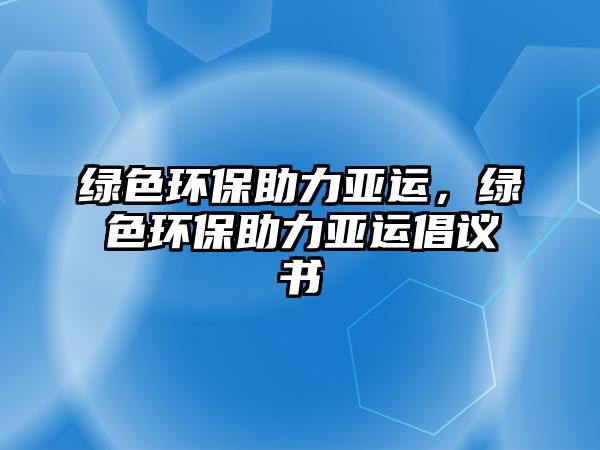 綠色環(huán)保助力亞運(yùn)，綠色環(huán)保助力亞運(yùn)倡議書