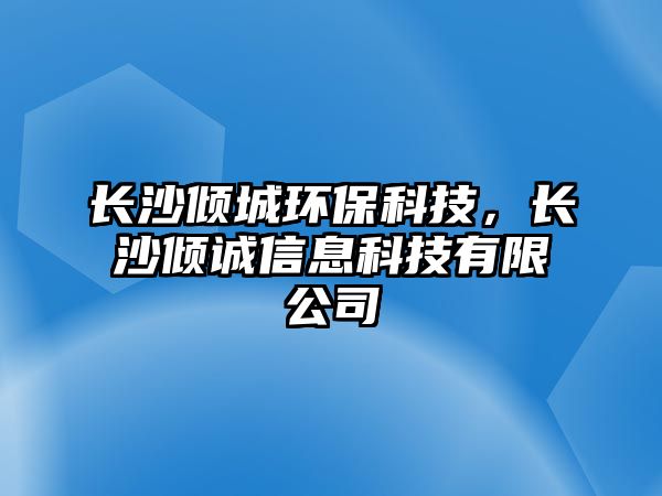 長沙傾城環(huán)?？萍?，長沙傾誠信息科技有限公司