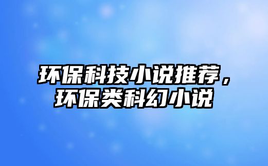 環(huán)?？萍夹≌f推薦，環(huán)保類科幻小說
