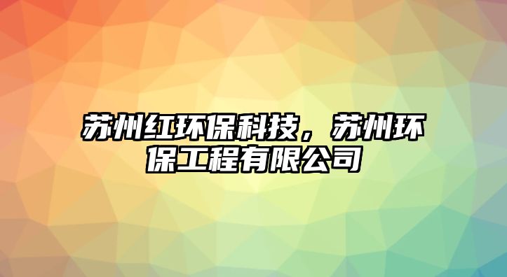 蘇州紅環(huán)?？萍?，蘇州環(huán)保工程有限公司