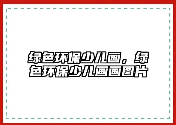 綠色環(huán)保少兒畫，綠色環(huán)保少兒畫畫圖片