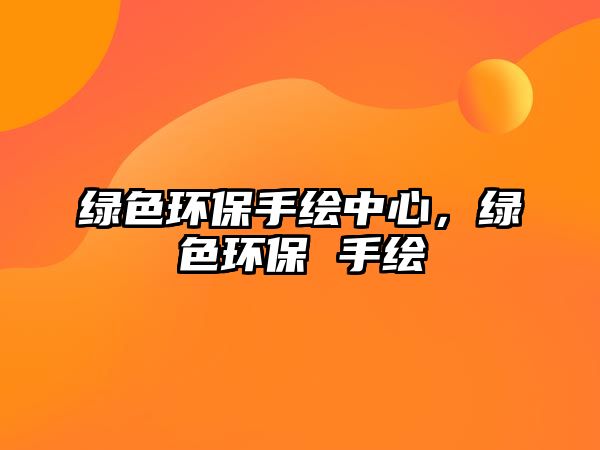 綠色環(huán)保手繪中心，綠色環(huán)保 手繪