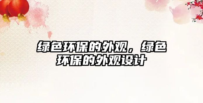 綠色環(huán)保的外觀，綠色環(huán)保的外觀設(shè)計(jì)
