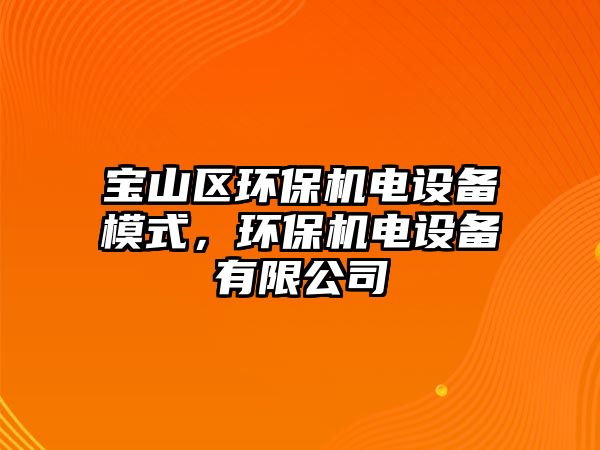 寶山區(qū)環(huán)保機(jī)電設(shè)備模式，環(huán)保機(jī)電設(shè)備有限公司