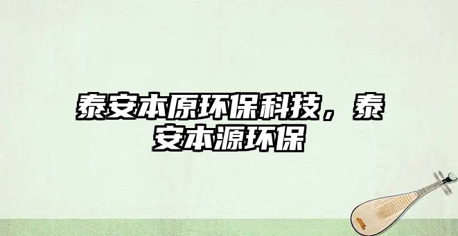 泰安本原環(huán)?？萍?，泰安本源環(huán)保