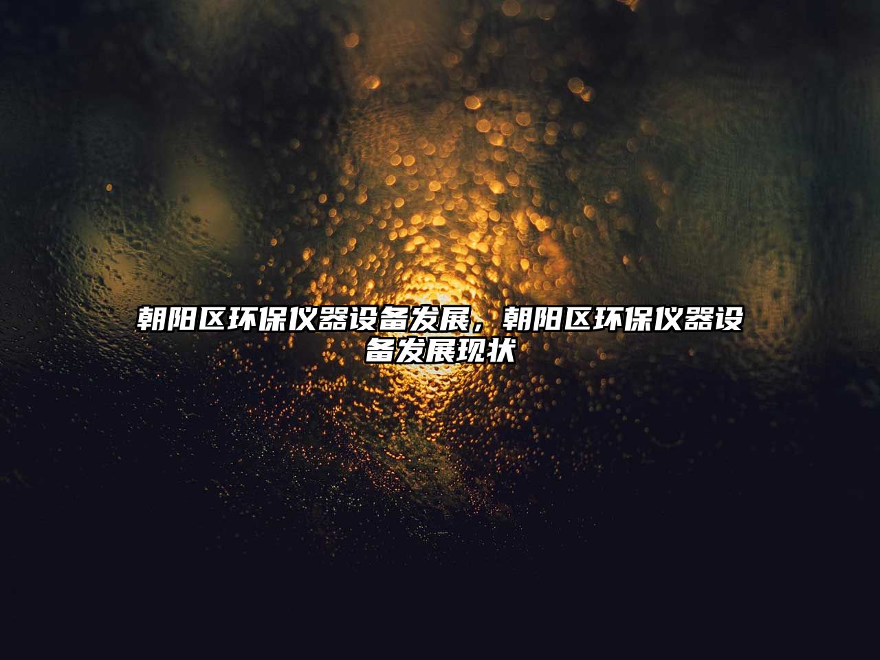朝陽(yáng)區(qū)環(huán)保儀器設(shè)備發(fā)展，朝陽(yáng)區(qū)環(huán)保儀器設(shè)備發(fā)展現(xiàn)狀