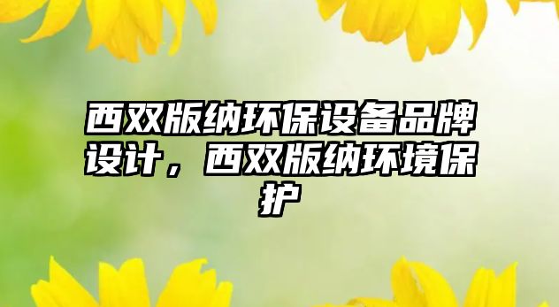 西雙版納環(huán)保設(shè)備品牌設(shè)計，西雙版納環(huán)境保護