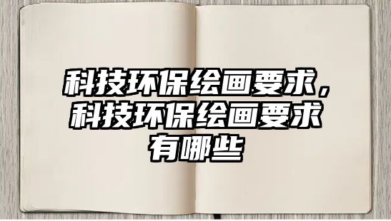 科技環(huán)保繪畫要求，科技環(huán)保繪畫要求有哪些