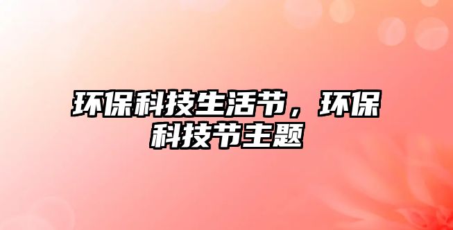 環(huán)?？萍忌罟?jié)，環(huán)?？萍脊?jié)主題