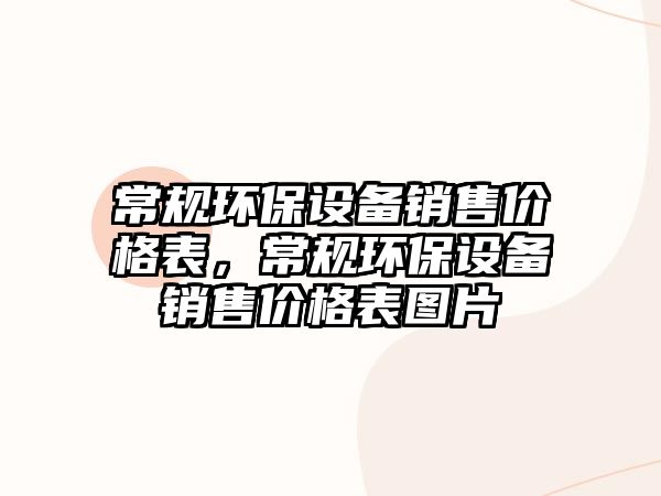 常規(guī)環(huán)保設(shè)備銷售價(jià)格表，常規(guī)環(huán)保設(shè)備銷售價(jià)格表圖片