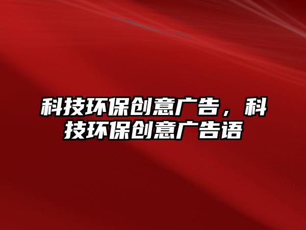 科技環(huán)保創(chuàng)意廣告，科技環(huán)保創(chuàng)意廣告語(yǔ)
