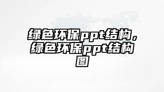 綠色環(huán)保ppt結構，綠色環(huán)保ppt結構圖