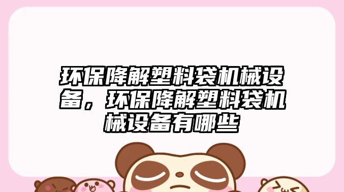 環(huán)保降解塑料袋機(jī)械設(shè)備，環(huán)保降解塑料袋機(jī)械設(shè)備有哪些