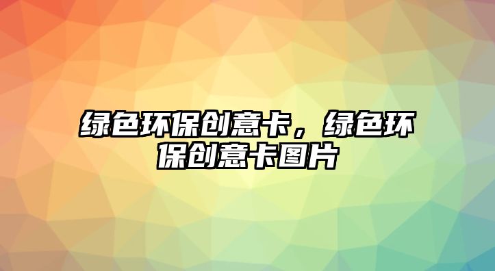 綠色環(huán)保創(chuàng)意卡，綠色環(huán)保創(chuàng)意卡圖片