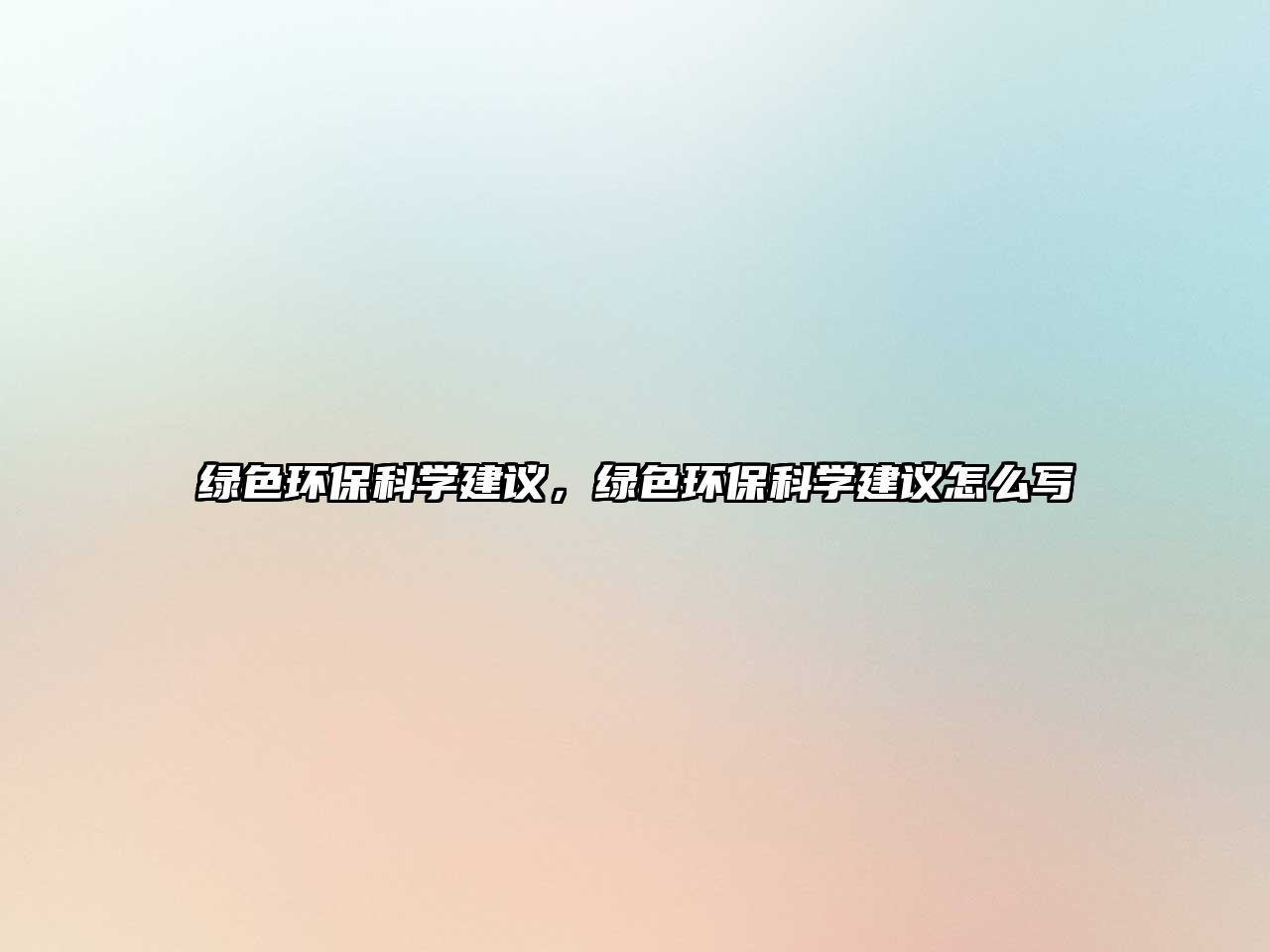 綠色環(huán)保科學(xué)建議，綠色環(huán)?？茖W(xué)建議怎么寫