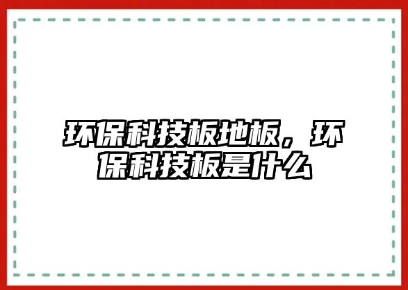 環(huán)保科技板地板，環(huán)保科技板是什么