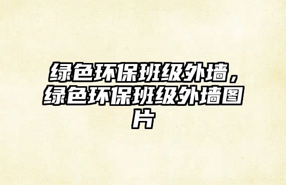 綠色環(huán)保班級外墻，綠色環(huán)保班級外墻圖片