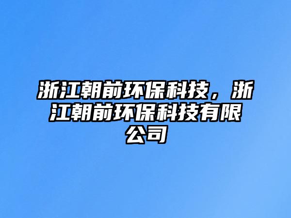 浙江朝前環(huán)?？萍迹憬碍h(huán)?？萍加邢薰?/> 
									</a>
									<h4 class=