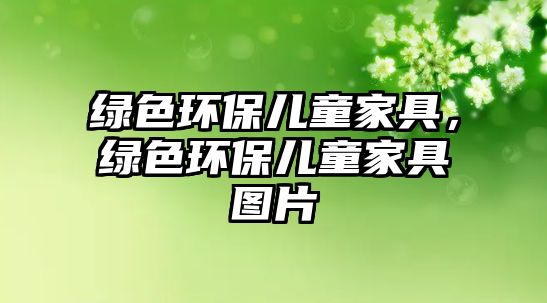 綠色環(huán)保兒童家具，綠色環(huán)保兒童家具圖片