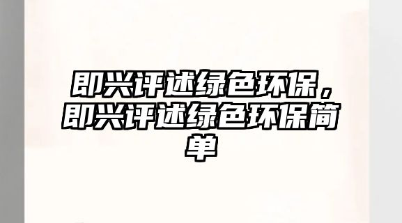 即興評(píng)述綠色環(huán)保，即興評(píng)述綠色環(huán)保簡單