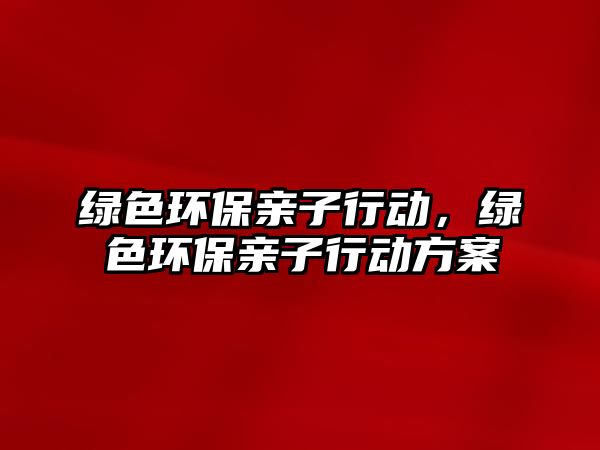 綠色環(huán)保親子行動，綠色環(huán)保親子行動方案