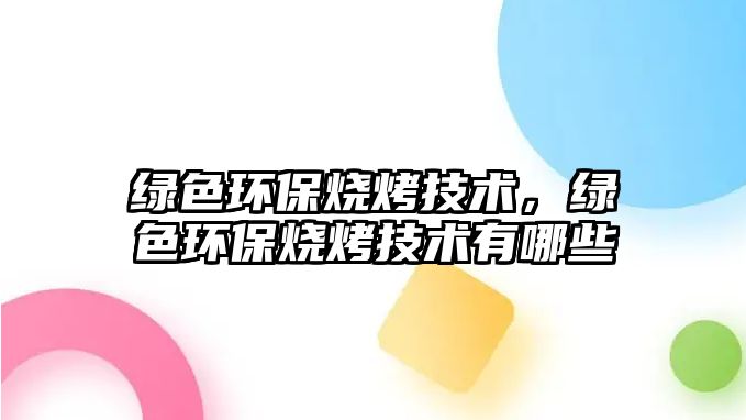 綠色環(huán)保燒烤技術(shù)，綠色環(huán)保燒烤技術(shù)有哪些