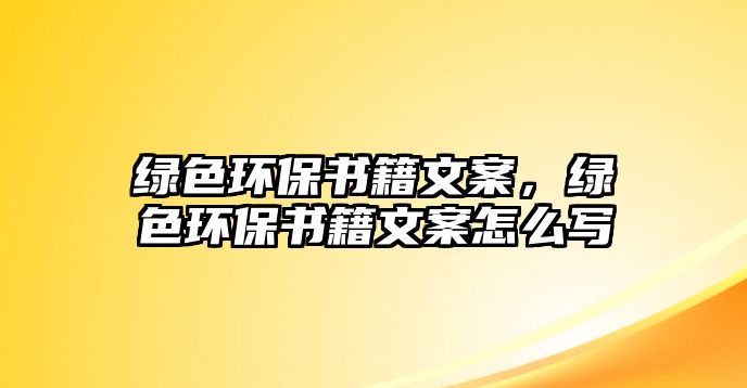 綠色環(huán)保書籍文案，綠色環(huán)保書籍文案怎么寫