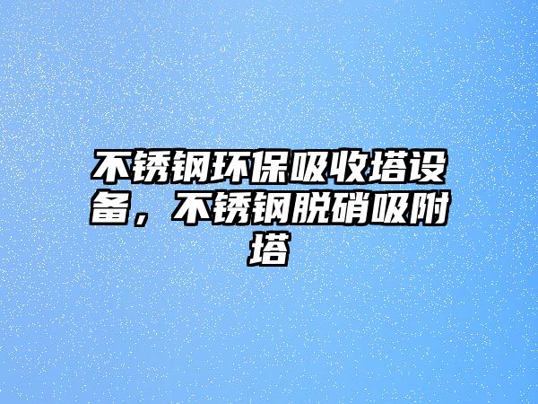 不銹鋼環(huán)保吸收塔設(shè)備，不銹鋼脫硝吸附塔