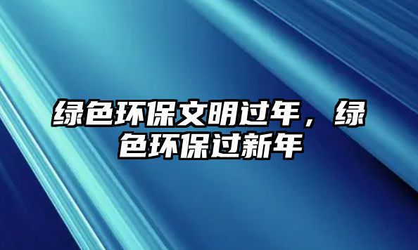 綠色環(huán)保文明過年，綠色環(huán)保過新年