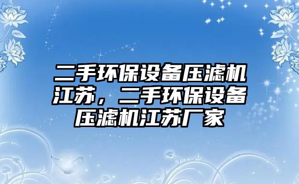 二手環(huán)保設(shè)備壓濾機(jī)江蘇，二手環(huán)保設(shè)備壓濾機(jī)江蘇廠家