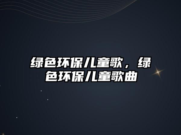 綠色環(huán)保兒童歌，綠色環(huán)保兒童歌曲