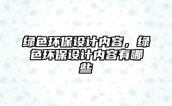 綠色環(huán)保設(shè)計內(nèi)容，綠色環(huán)保設(shè)計內(nèi)容有哪些
